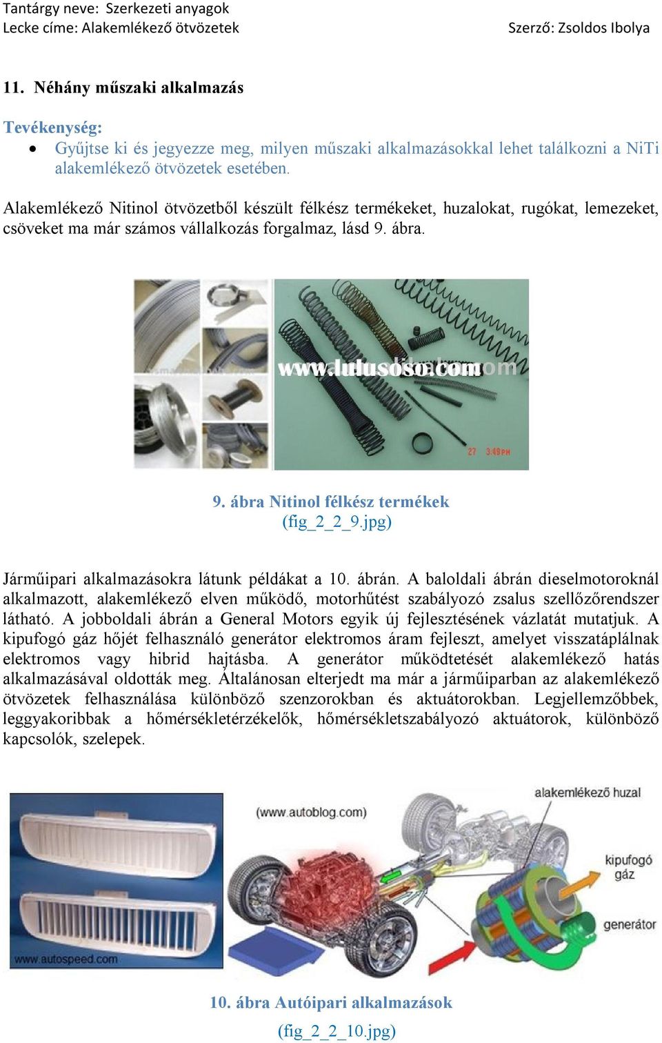 jpg) Járműipari alkalmazásokra látunk példákat a 10. ábrán. A baloldali ábrán dieselmotoroknál alkalmazott, alakemlékező elven működő, motorhűtést szabályozó zsalus szellőzőrendszer látható.