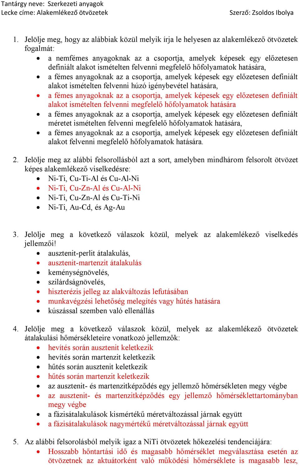 csoportja, amelyek képesek egy előzetesen definiált alakot ismételten felvenni megfelelő hőfolyamatok hatására a fémes anyagoknak az a csoportja, amelyek képesek egy előzetesen definiált méretet