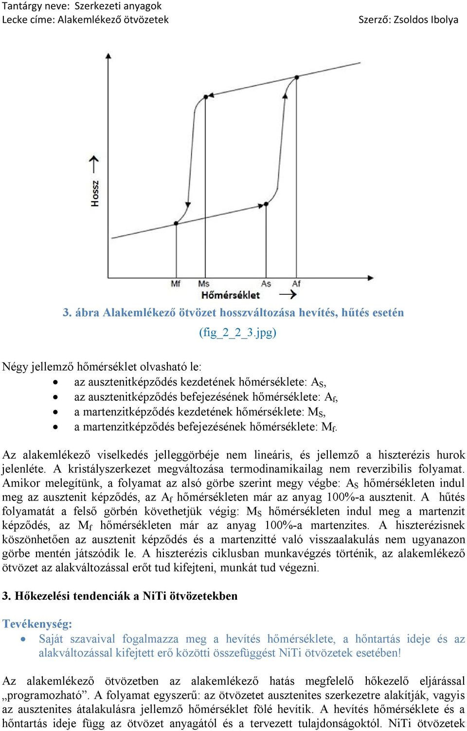 a martenzitképződés befejezésének hőmérséklete: M f. Az alakemlékező viselkedés jelleggörbéje nem lineáris, és jellemző a hiszterézis hurok jelenléte.