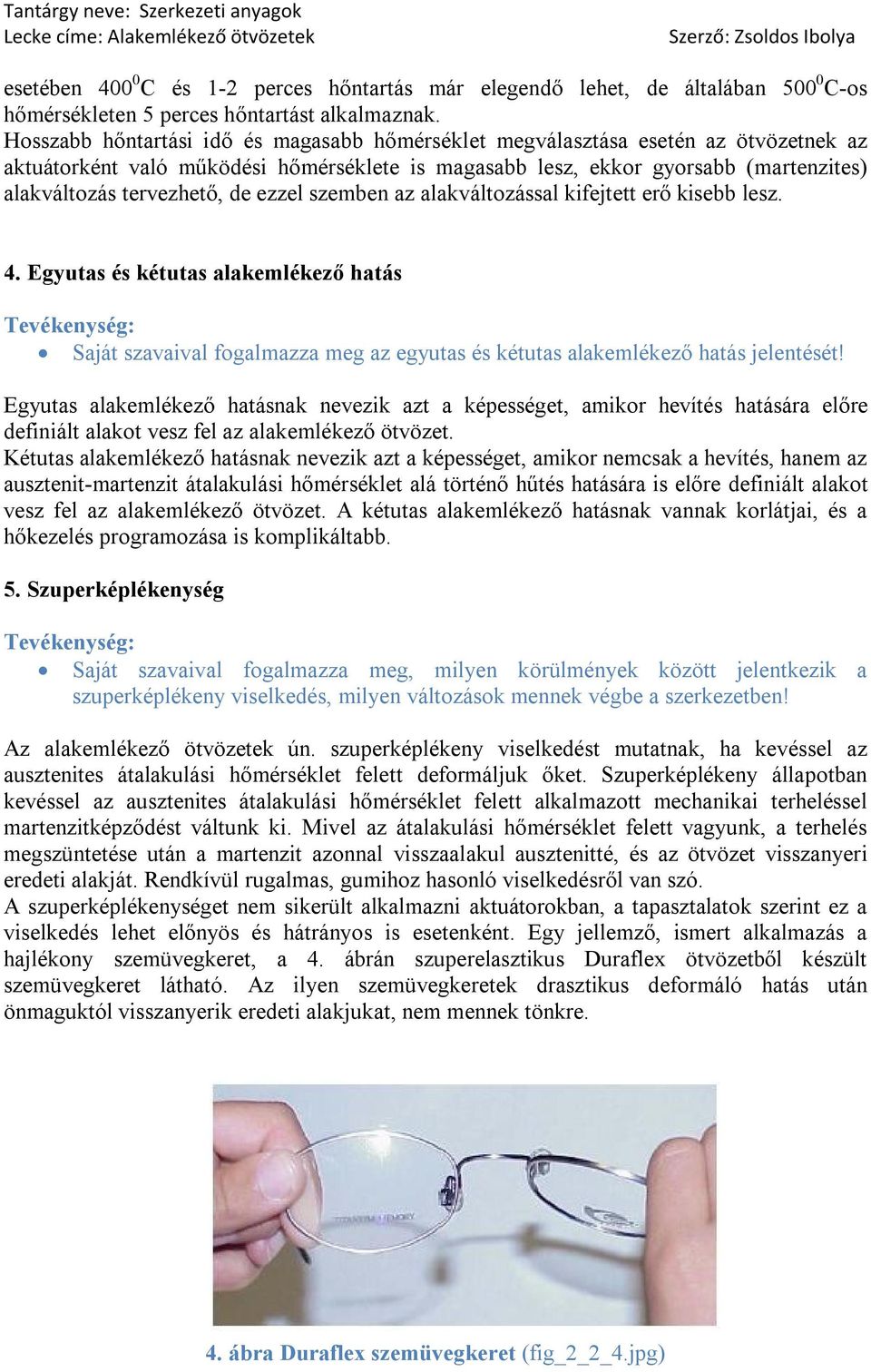 de ezzel szemben az alakváltozással kifejtett erő kisebb lesz. 4. Egyutas és kétutas alakemlékező hatás Saját szavaival fogalmazza meg az egyutas és kétutas alakemlékező hatás jelentését!