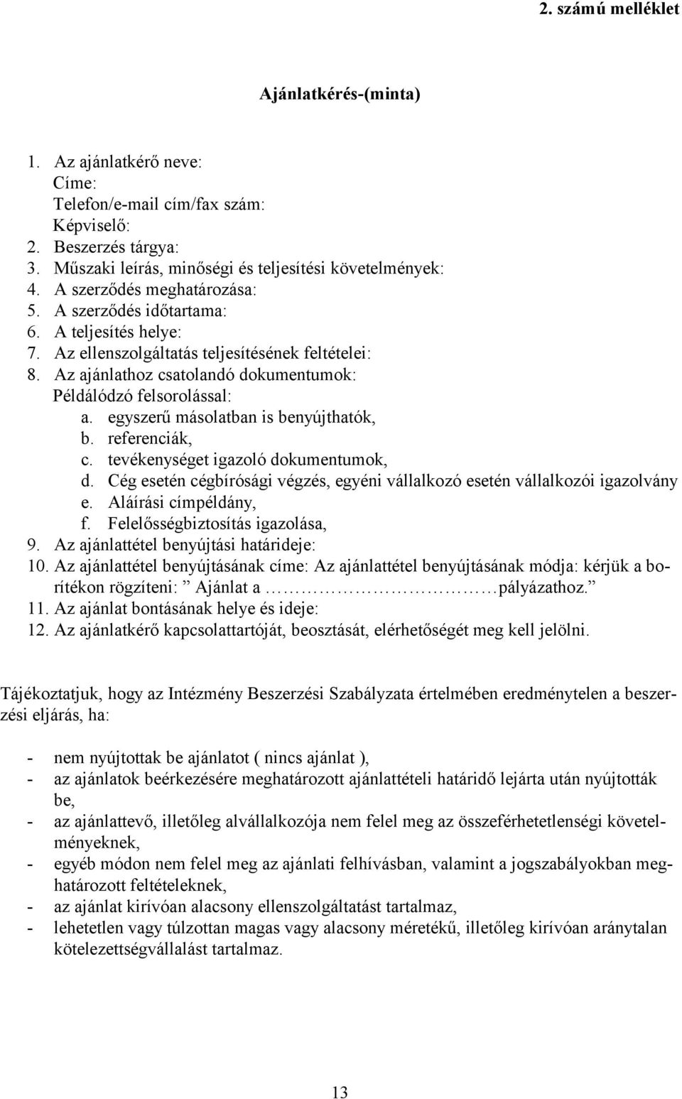 egyszerű másolatban is benyújthatók, b. referenciák, c. tevékenységet igazoló dokumentumok, d. Cég esetén cégbírósági végzés, egyéni vállalkozó esetén vállalkozói igazolvány e. Aláírási címpéldány, f.