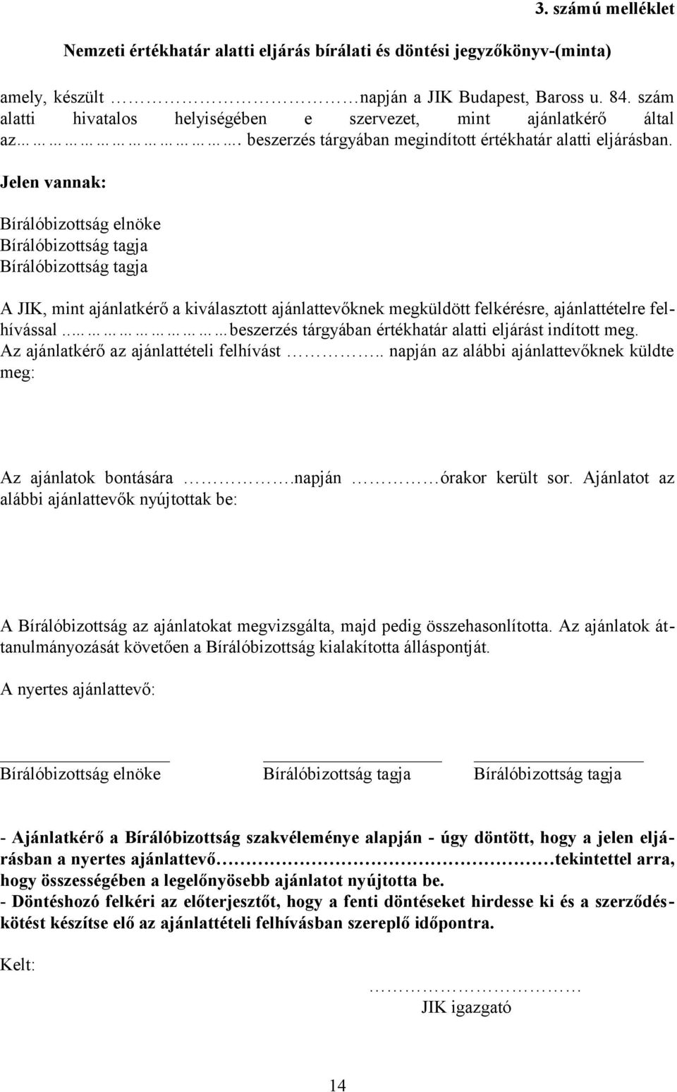 Jelen vannak: Bírálóbizottság elnöke Bírálóbizottság tagja Bírálóbizottság tagja A JIK, mint ajánlatkérő a kiválasztott ajánlattevőknek megküldött felkérésre, ajánlattételre felhívással.