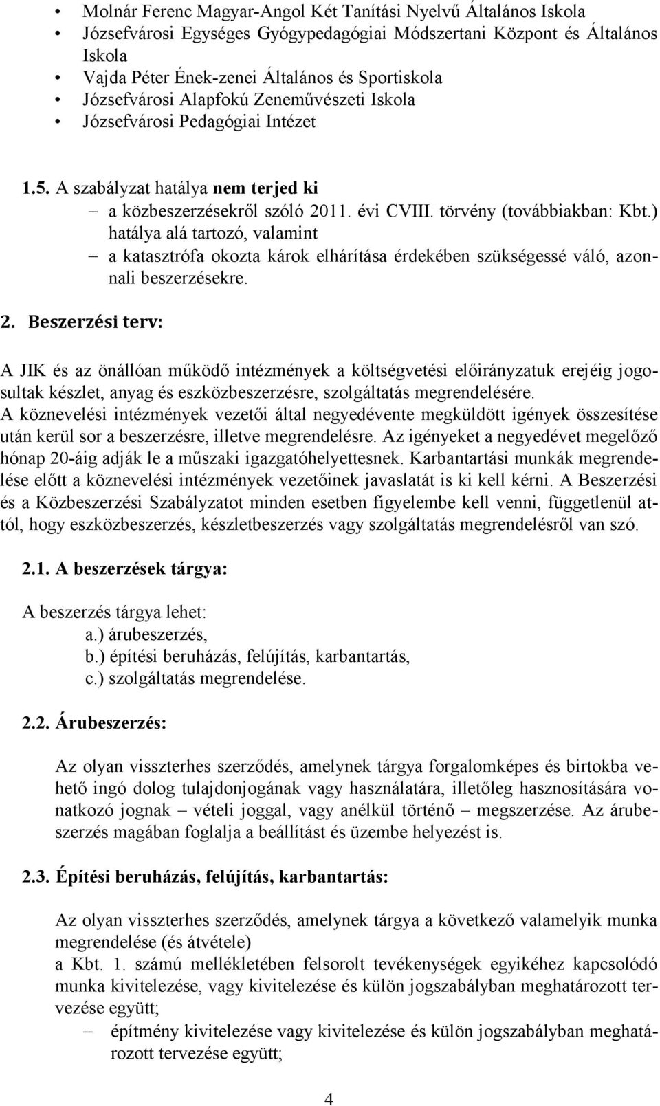 ) hatálya alá tartozó, valamint a katasztrófa okozta károk elhárítása érdekében szükségessé váló, azonnali beszerzésekre. 2.