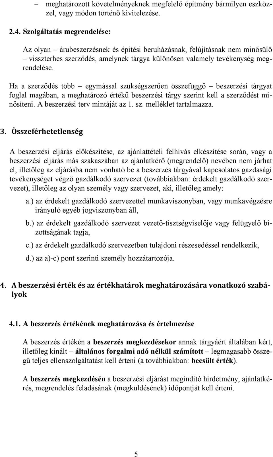 Ha a szerződés több egymással szükségszerűen összefüggő beszerzési tárgyat foglal magában, a meghatározó értékű beszerzési tárgy szerint kell a szerződést minősíteni. A beszerzési terv mintáját az 1.