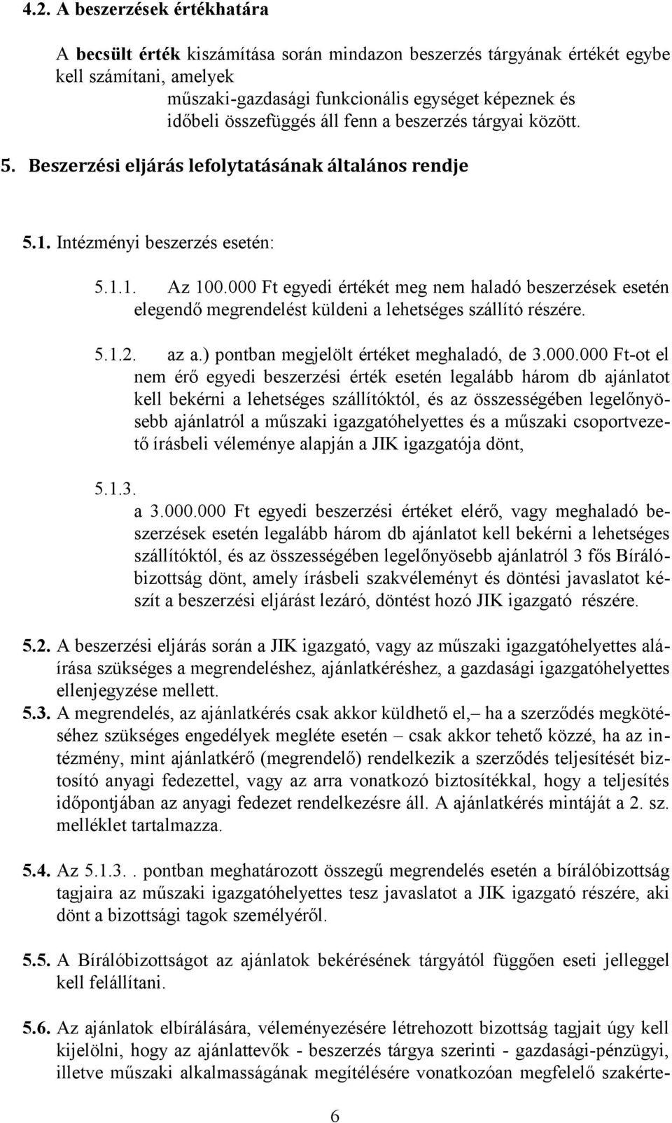 000 Ft egyedi értékét meg nem haladó beszerzések esetén elegendő megrendelést küldeni a lehetséges szállító részére. 5.1.2. az a.) pontban megjelölt értéket meghaladó, de 3.000.000 Ft-ot el nem érő