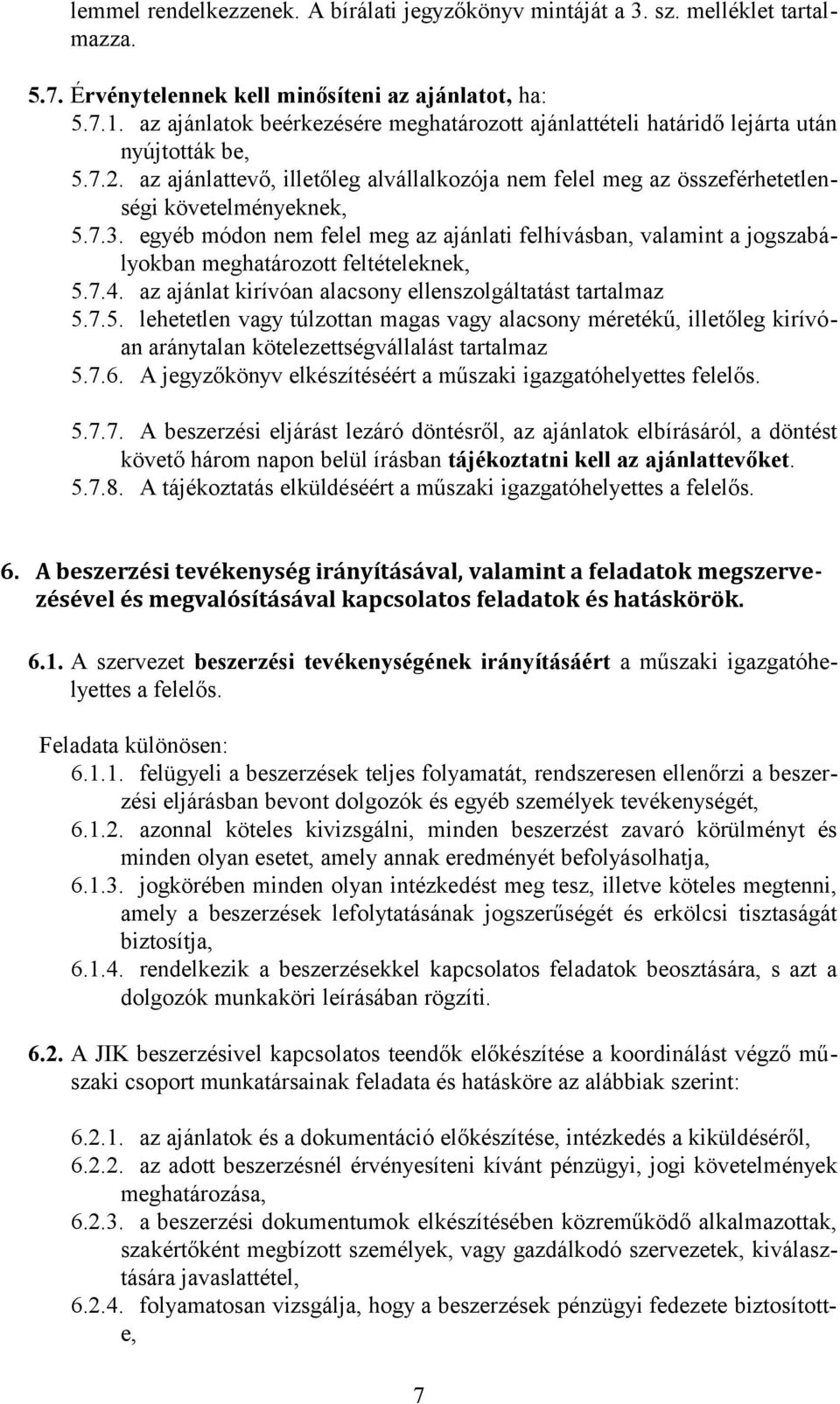 egyéb módon nem felel meg az ajánlati felhívásban, valamint a jogszabályokban meghatározott feltételeknek, 5.