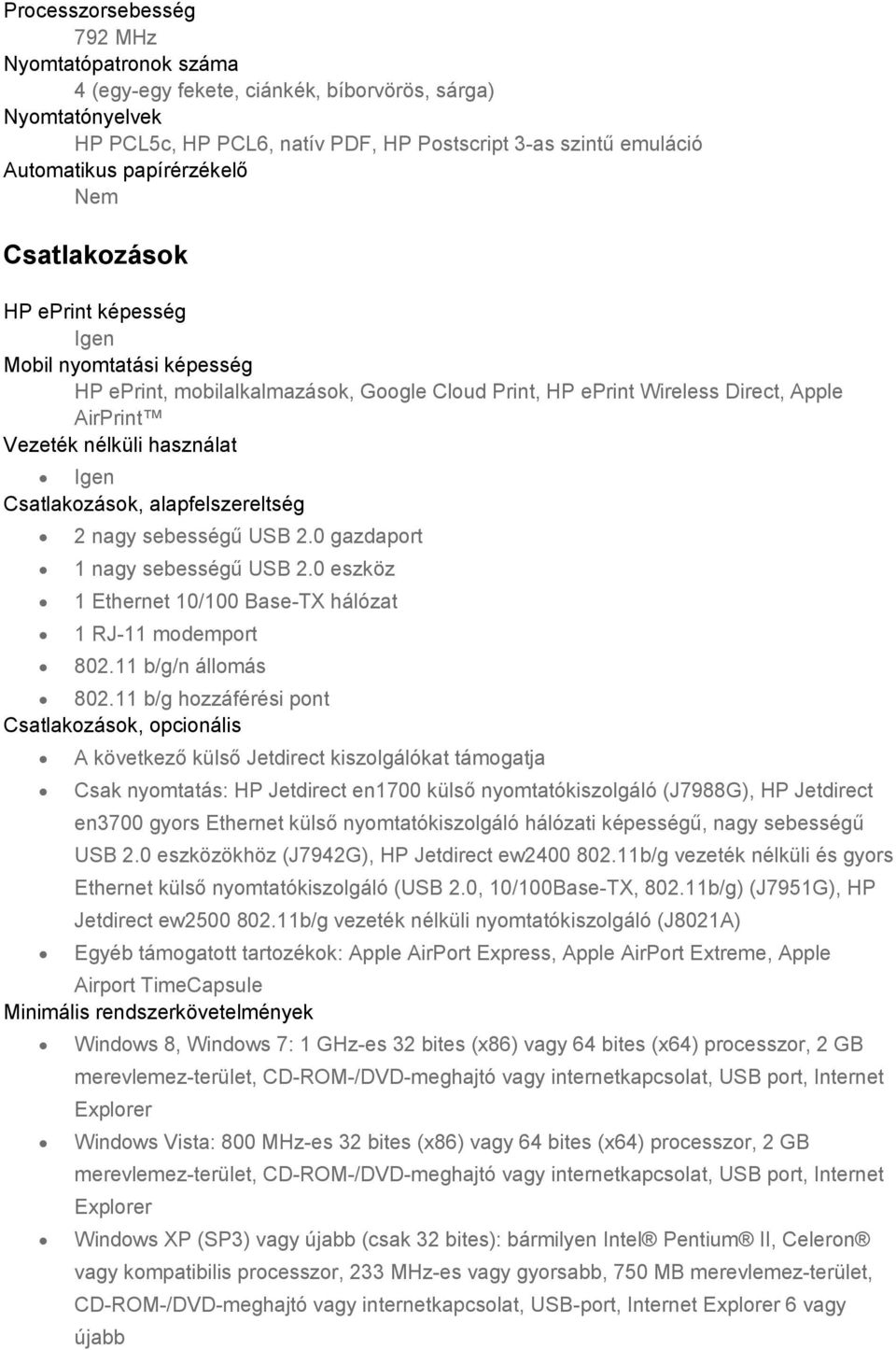 Csatlakozások, alapfelszereltség 2 nagy sebességű USB 2.0 gazdaport 1 nagy sebességű USB 2.0 eszköz 1 Ethernet 10/100 Base-TX hálózat 1 RJ-11 modemport 802.11 b/g/n állomás 802.