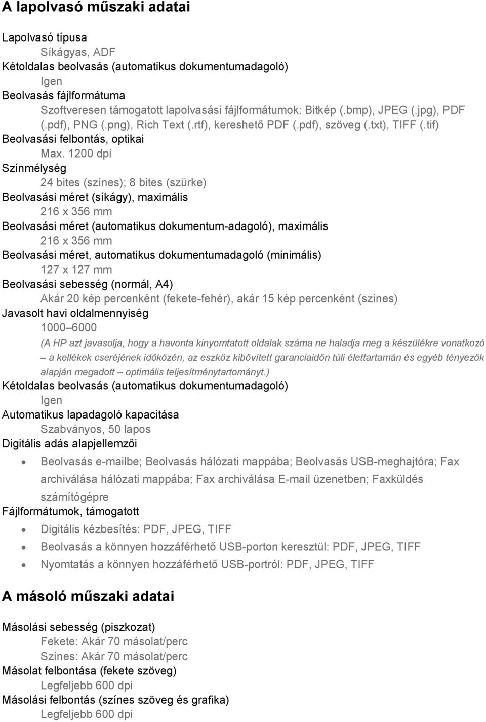 1200 dpi Színmélység 24 bites (színes); 8 bites (szürke) Beolvasási méret (síkágy), maximális 216 x 356 mm Beolvasási méret (automatikus dokumentum-adagoló), maximális 216 x 356 mm Beolvasási méret,