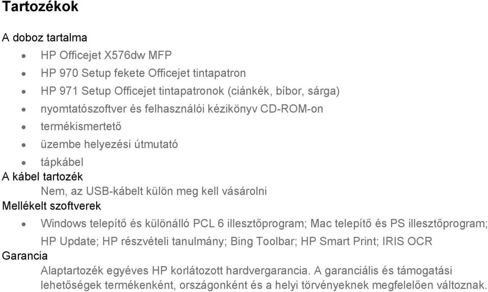 Mellékelt szoftverek Windows telepítő és különálló PCL 6 illesztőprogram; Mac telepítő és PS illesztőprogram; HP Update; HP részvételi tanulmány; Bing Toolbar; HP Smart