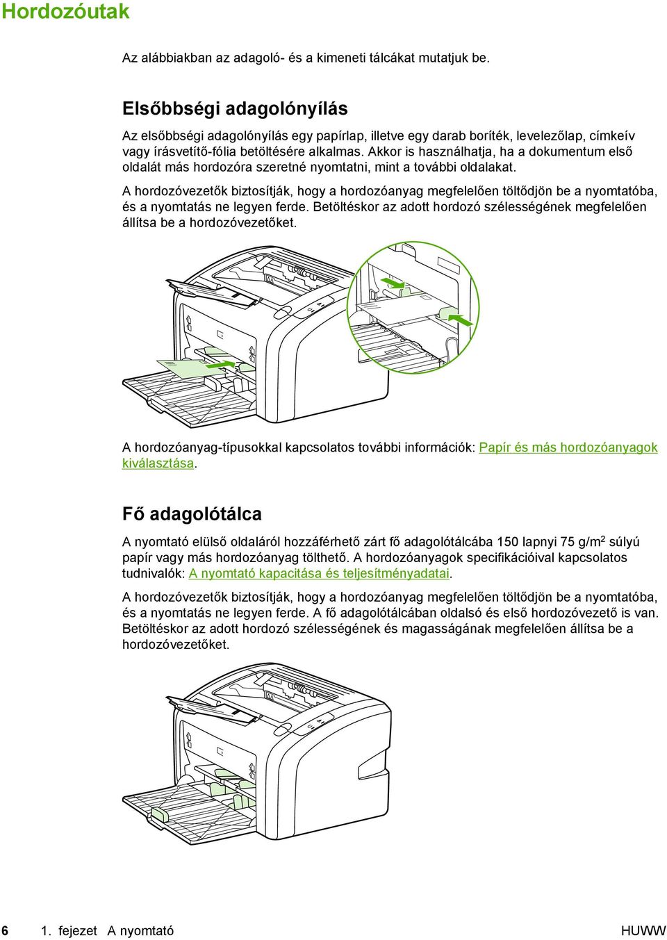 Akkor is használhatja, ha a dokumentum első oldalát más hordozóra szeretné nyomtatni, mint a további oldalakat.