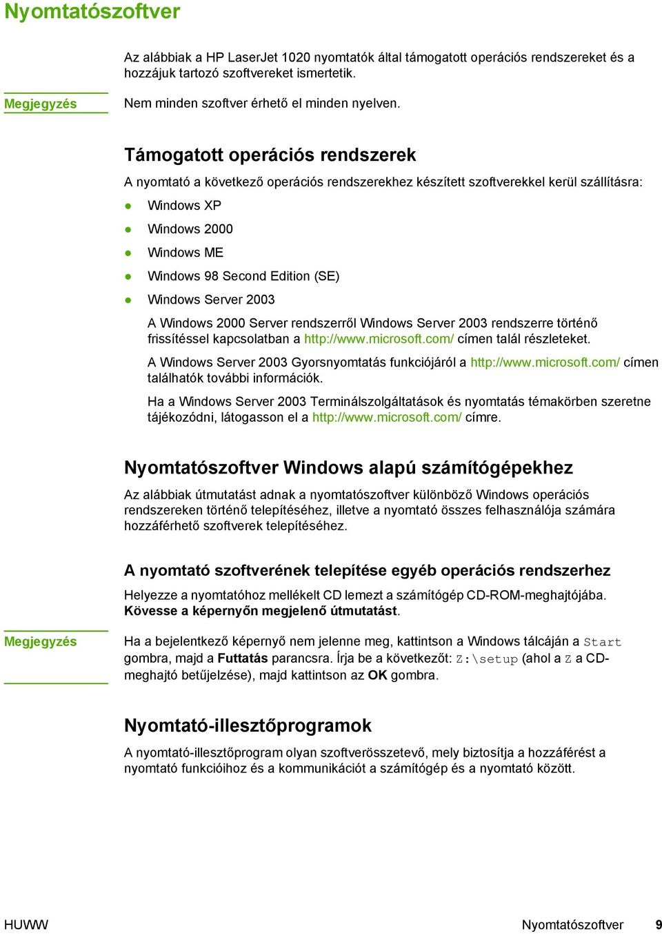 Támogatott operációs rendszerek A nyomtató a következő operációs rendszerekhez készített szoftverekkel kerül szállításra: Windows XP Windows 2000 Windows ME Windows 98 Second Edition (SE) Windows