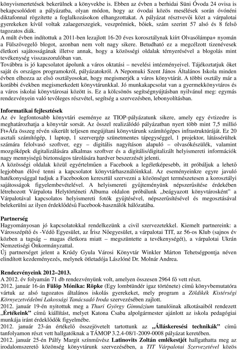 A pályázat résztvevői közt a várpalotai gyerekeken kívül voltak zalaegerszegiek, veszprémiek, bőiek, szám szerint 57 alsó és 8 felső tagozatos diák.