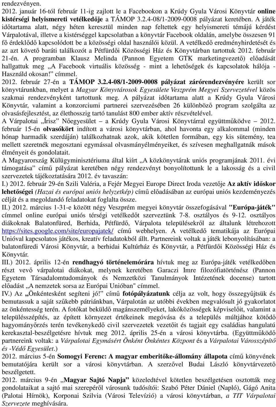 fő érdeklődő kapcsolódott be a közösségi oldal használói közül. A vetélkedő eredményhirdetését és az azt követő baráti találkozót a Pétfürdői Közösségi Ház és Könyvtárban tartottuk 2012.