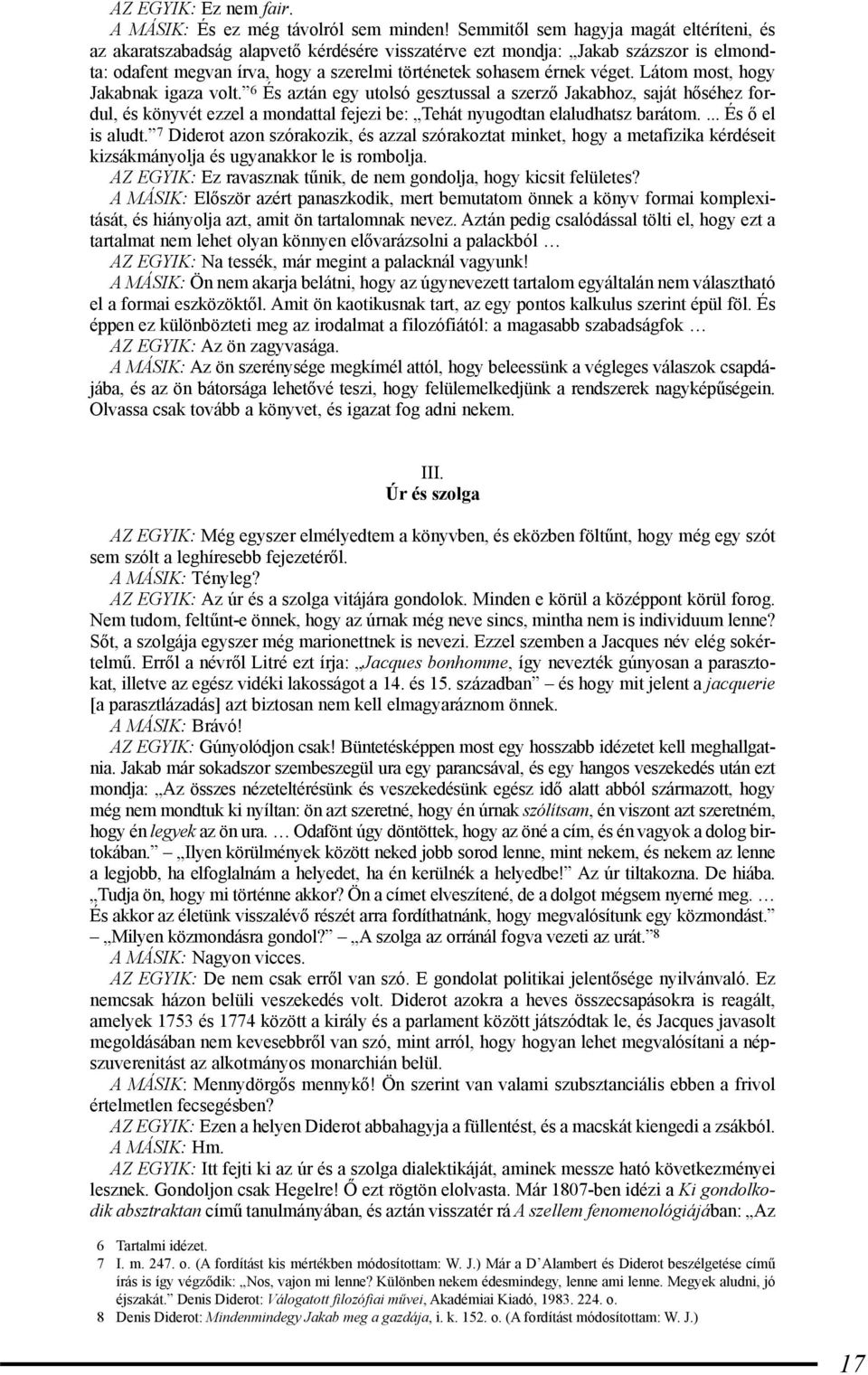 Látom most, hogy Jakabnak igaza volt. 6 És aztán egy utolsó gesztussal a szerző Jakabhoz, saját hőséhez fordul, és könyvét ezzel a mondattal fejezi be: Tehát nyugodtan elaludhatsz barátom.