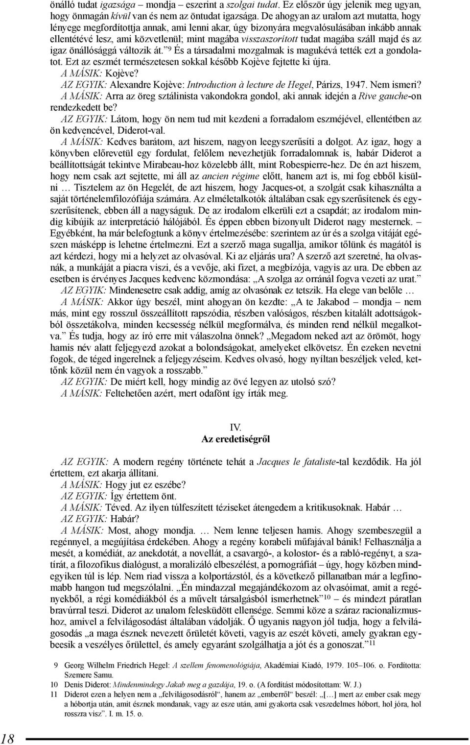 magába száll majd és az igaz önállósággá változik át. 9 És a társadalmi mozgalmak is magukévá tették ezt a gondolatot. Ezt az eszmét természetesen sokkal később Kojève fejtette ki újra.