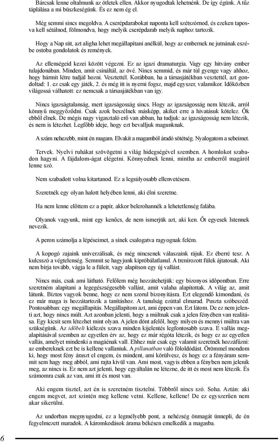 Hogy a Nap süt, azt aligha lehet megállapítani anélkül, hogy az embernek ne jutnának eszébe ostoba gondolatok és remények. Az ellenségeid kezei között végezni. Ez az igazi dramaturgia.