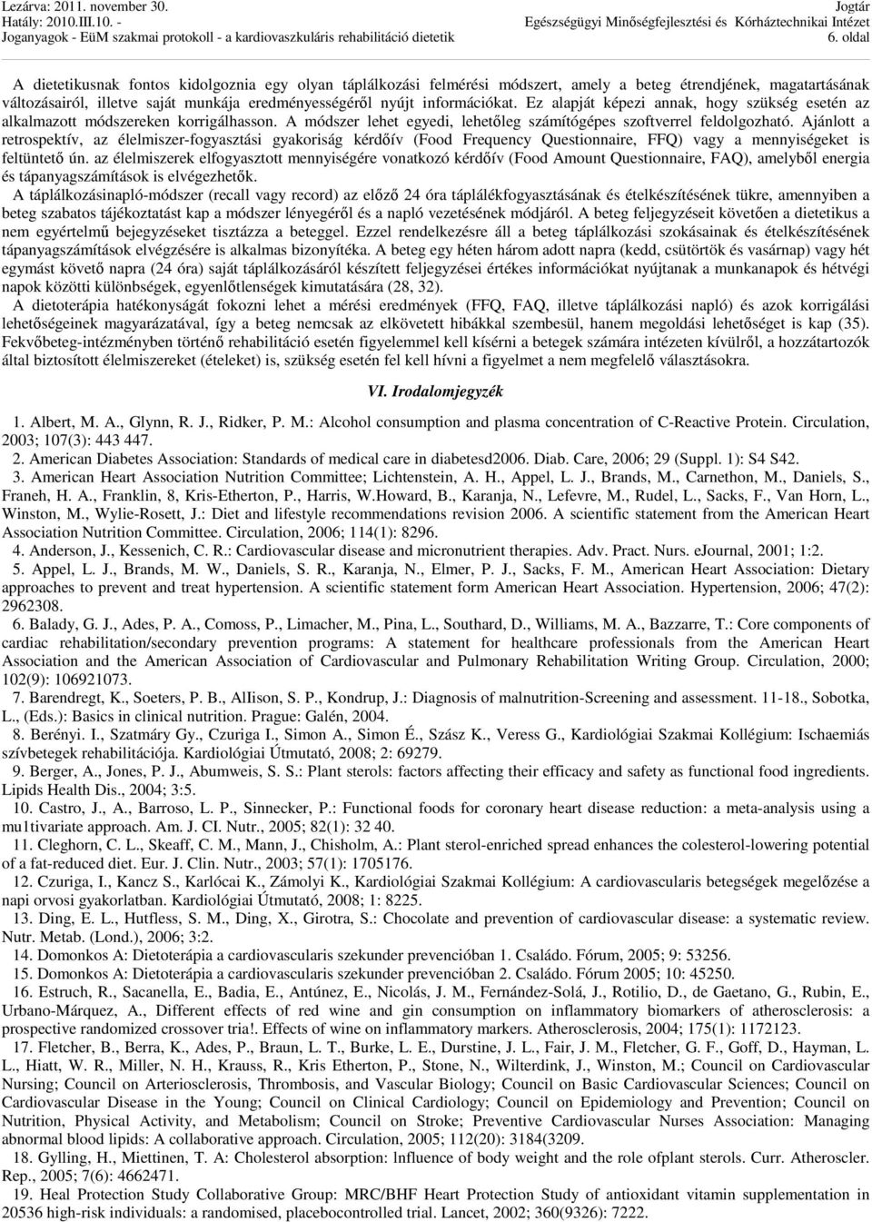 Ajánlott a retrospektív, az élelmiszer-fogyasztási gyakoriság kérdőív (Food Frequency Questionnaire, FFQ) vagy a mennyiségeket is feltüntető ún.