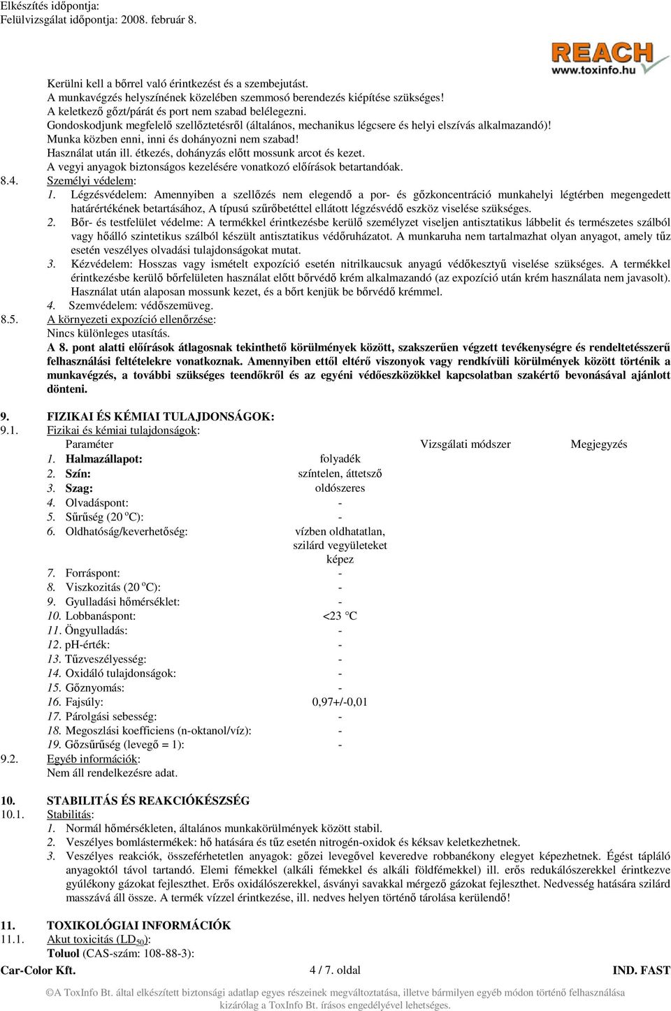 étkezés, dohányzás előtt mossunk arcot és kezet. A vegyi anyagok biztonságos kezelésére vonatkozó előírások betartandóak. 8.4. Személyi védelem: 1.