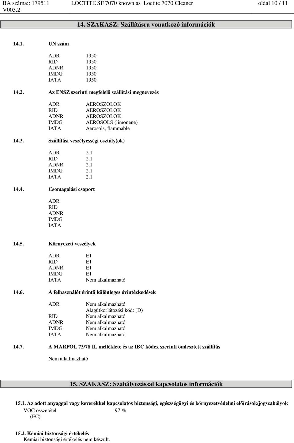 1 RID 2.1 ADNR 2.1 IMDG 2.1 IATA 2.1 14.4. Csomagolási csoport ADR RID ADNR IMDG IATA 14.5. Környezeti veszélyek ADR RID ADNR IMDG IATA E1 E1 E1 E1 14.6.