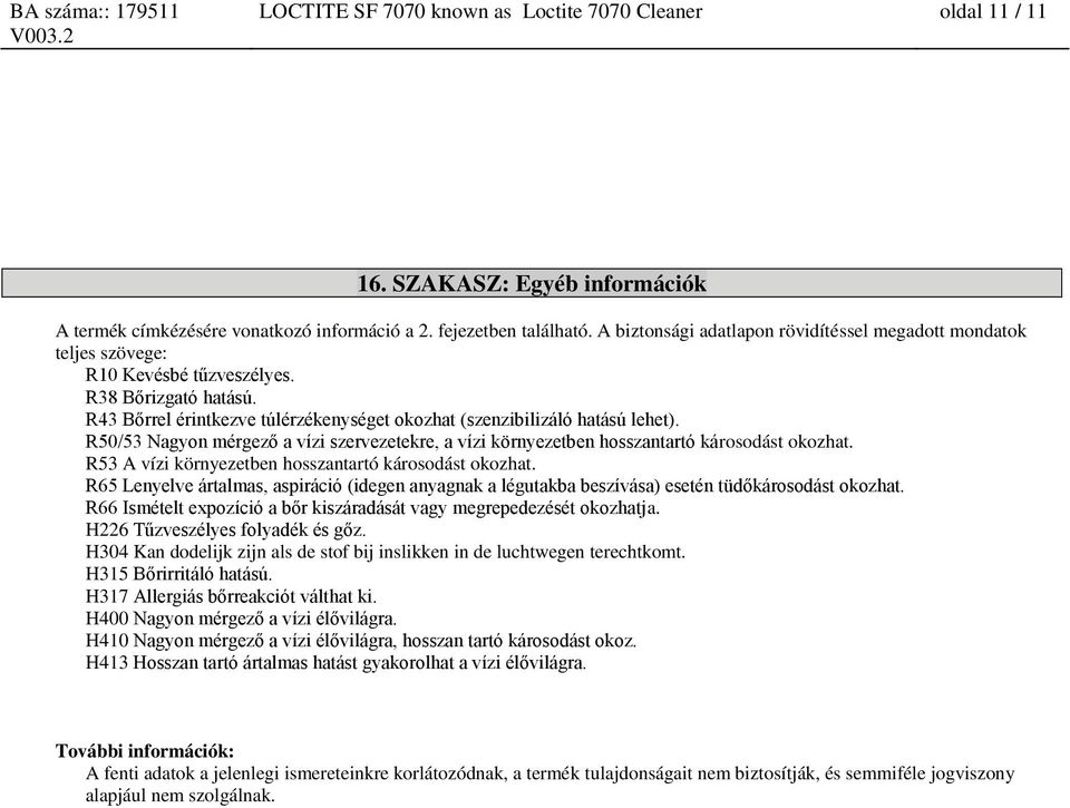 R50/53 Nagyon mérgező a vízi szervezetekre, a vízi környezetben hosszantartó károsodást okozhat. R53 A vízi környezetben hosszantartó károsodást okozhat.