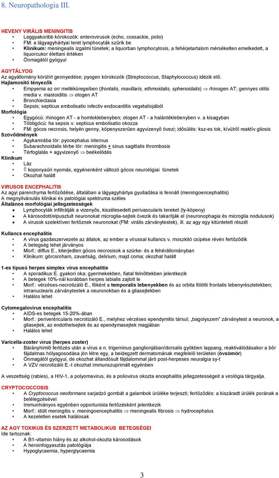 Hajlamosító tényezők Empyema az orr melléküregeiben (frontalis, maxillaris, ethmoidalis, sphenoidalis) rhinogen AT; gennyes otitis media v.