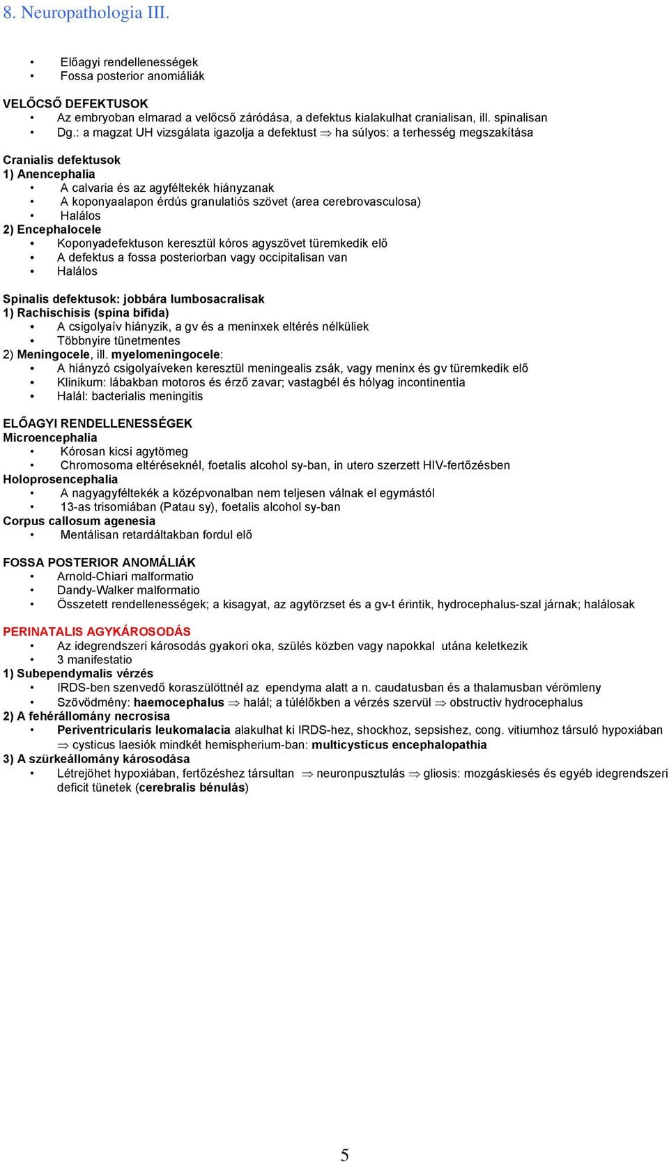 (area cerebrovasculosa) Halálos 2) Encephalocele Koponyadefektuson keresztül kóros agyszövet türemkedik elő A defektus a fossa posteriorban vagy occipitalisan van Halálos Spinalis defektusok: jobbára