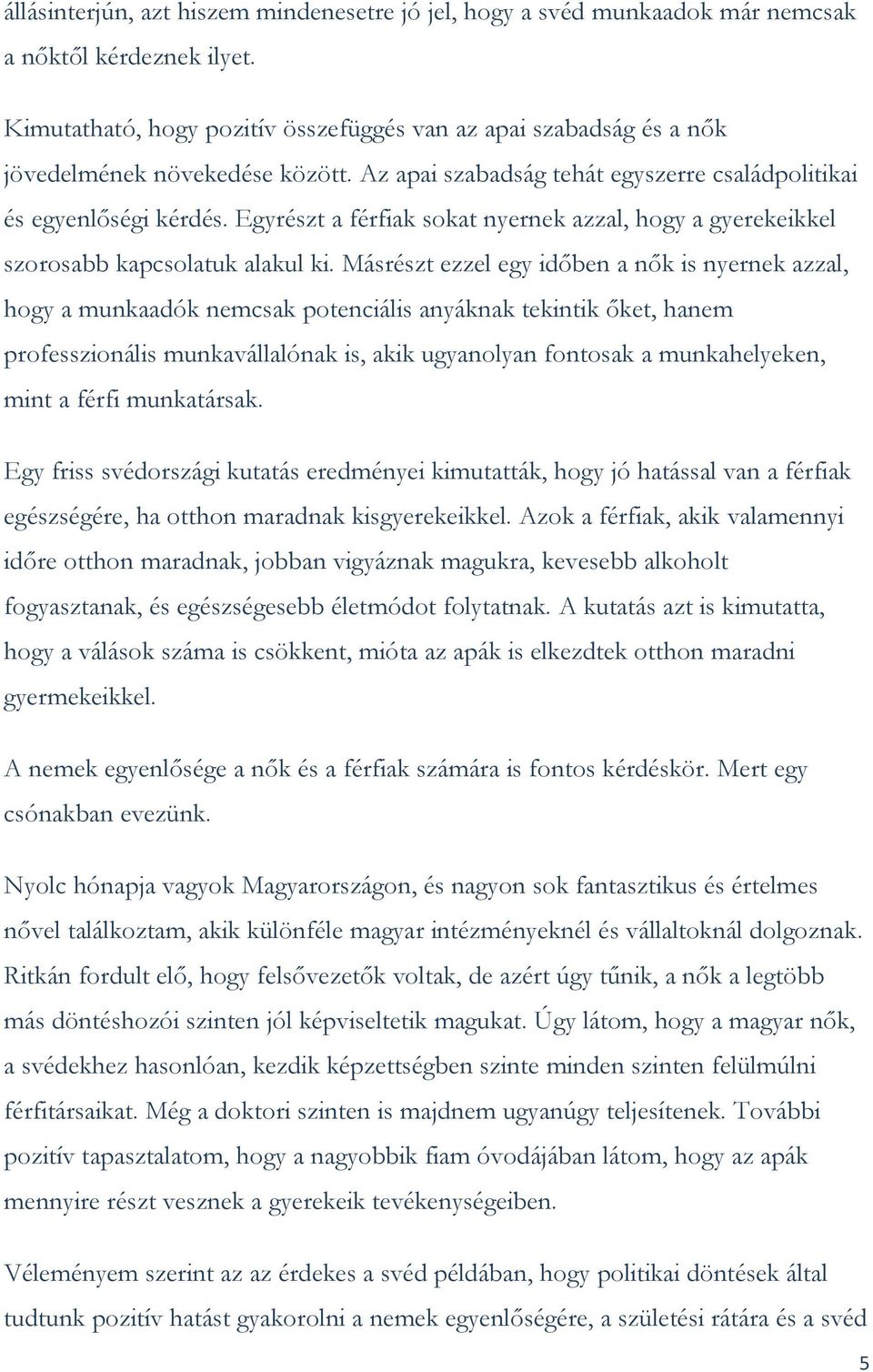 Egyrészt a férfiak sokat nyernek azzal, hogy a gyerekeikkel szorosabb kapcsolatuk alakul ki.