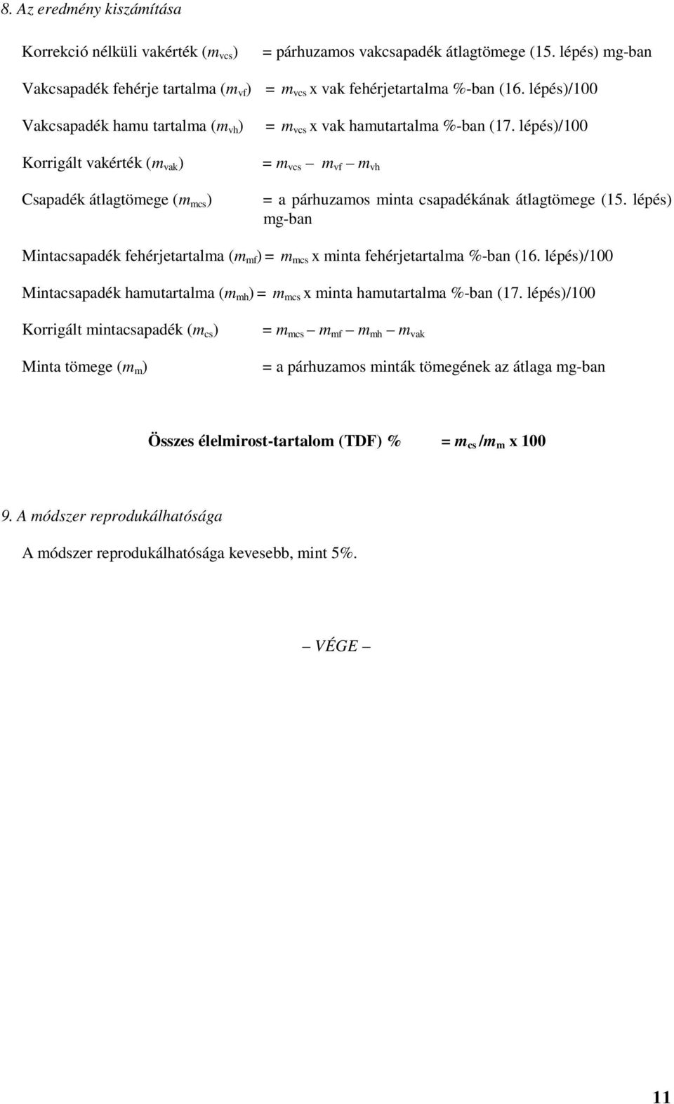 lépés)/100 = m vcs m vf m vh = a párhuzamos minta csapadékának átlagtömege (15. lépés) mg-ban Mintacsapadék fehérjetartalma (m mf ) = m mcs x minta fehérjetartalma %-ban (16.