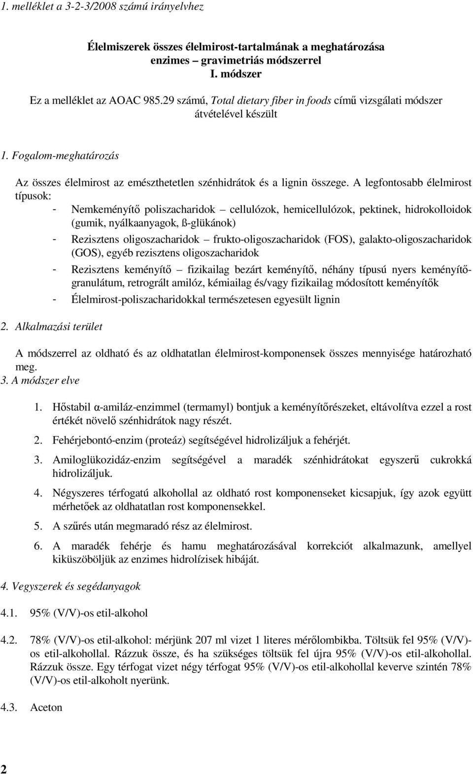 A legfontosabb élelmirost típusok: - Nemkeményítő poliszacharidok cellulózok, hemicellulózok, pektinek, hidrokolloidok (gumik, nyálkaanyagok, ß-glükánok) - Rezisztens oligoszacharidok