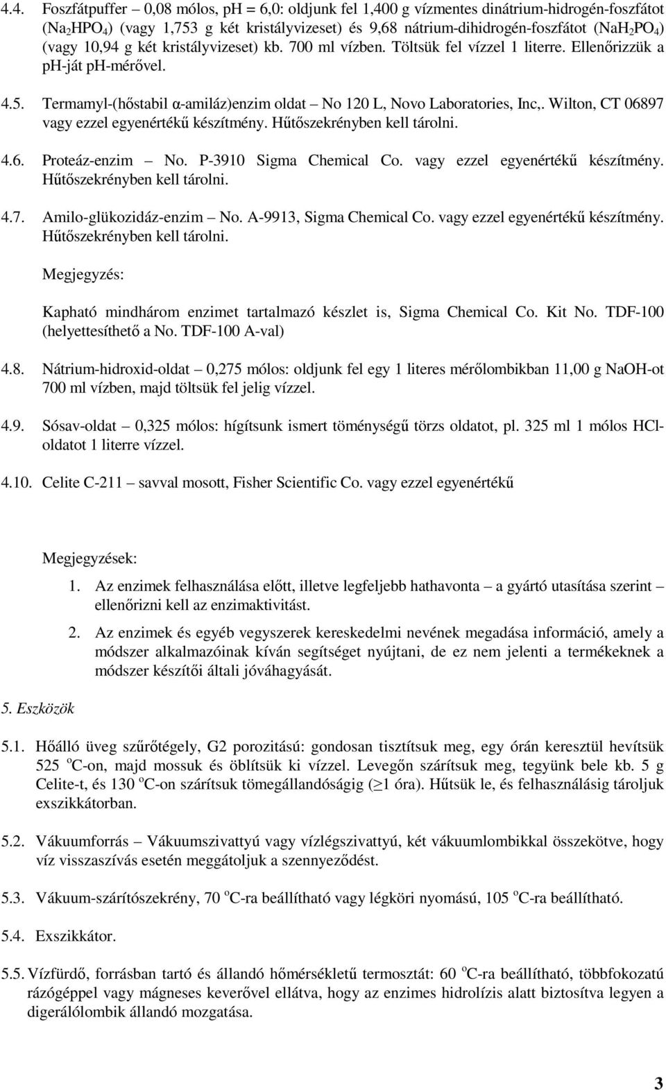 Wilton, CT 06897 vagy ezzel egyenértékű készítmény. Hűtőszekrényben kell tárolni. 4.6. Proteáz-enzim No. P-3910 Sigma Chemical Co. vagy ezzel egyenértékű készítmény. Hűtőszekrényben kell tárolni. 4.7. Amilo-glükozidáz-enzim No.
