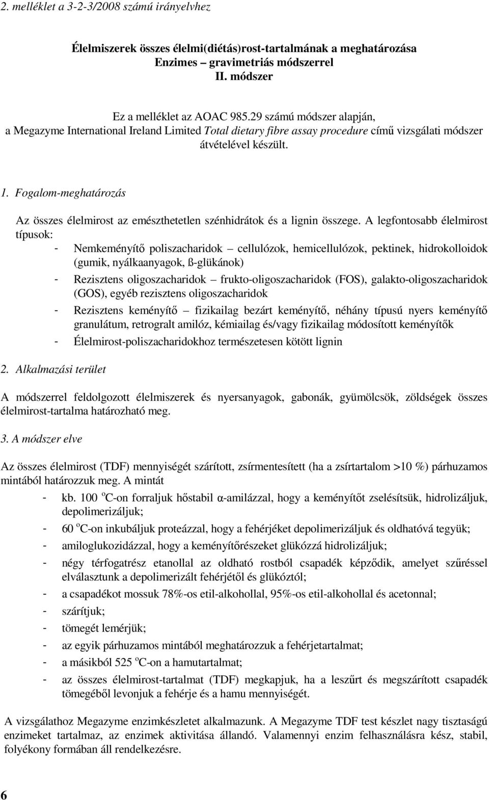 Fogalom-meghatározás Az összes élelmirost az emészthetetlen szénhidrátok és a lignin összege.