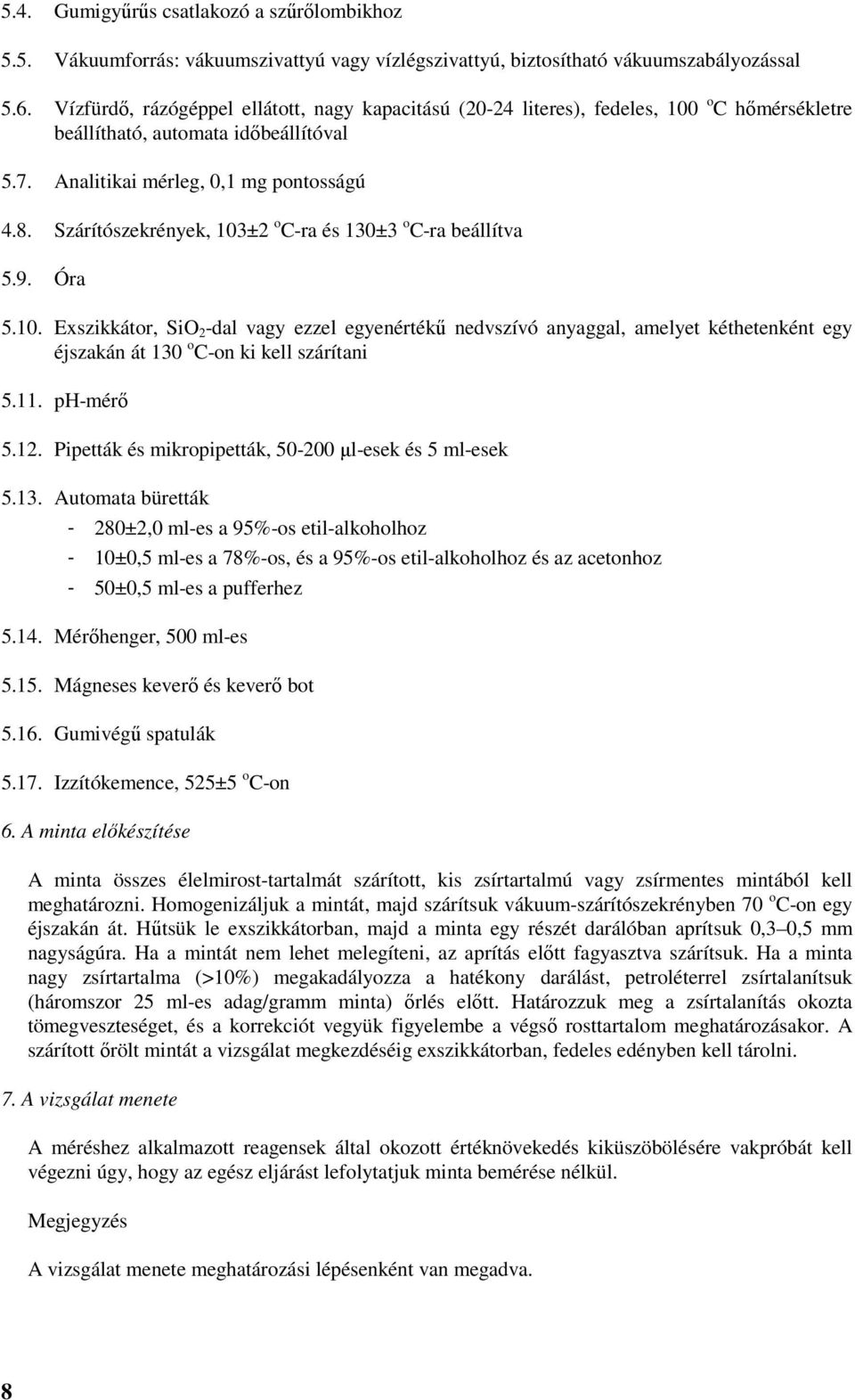 Szárítószekrények, 103±2 o C-ra és 130±3 o C-ra beállítva 5.9. Óra 5.10. Exszikkátor, SiO 2 -dal vagy ezzel egyenértékű nedvszívó anyaggal, amelyet kéthetenként egy éjszakán át 130 o C-on ki kell szárítani 5.