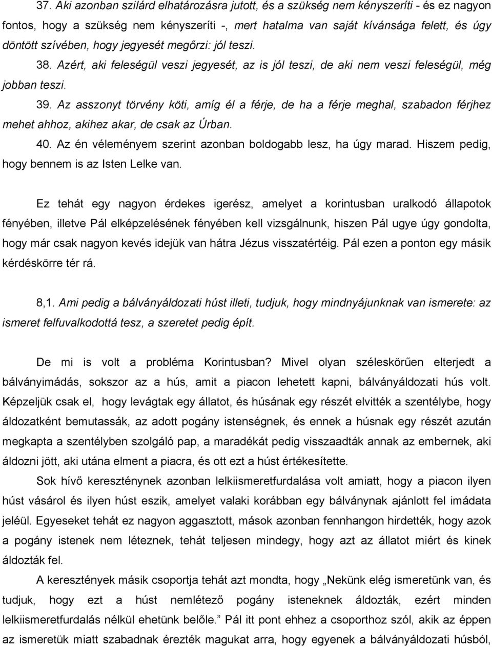 Az asszonyt törvény köti, amíg él a férje, de ha a férje meghal, szabadon férjhez mehet ahhoz, akihez akar, de csak az Úrban. 40. Az én véleményem szerint azonban boldogabb lesz, ha úgy marad.