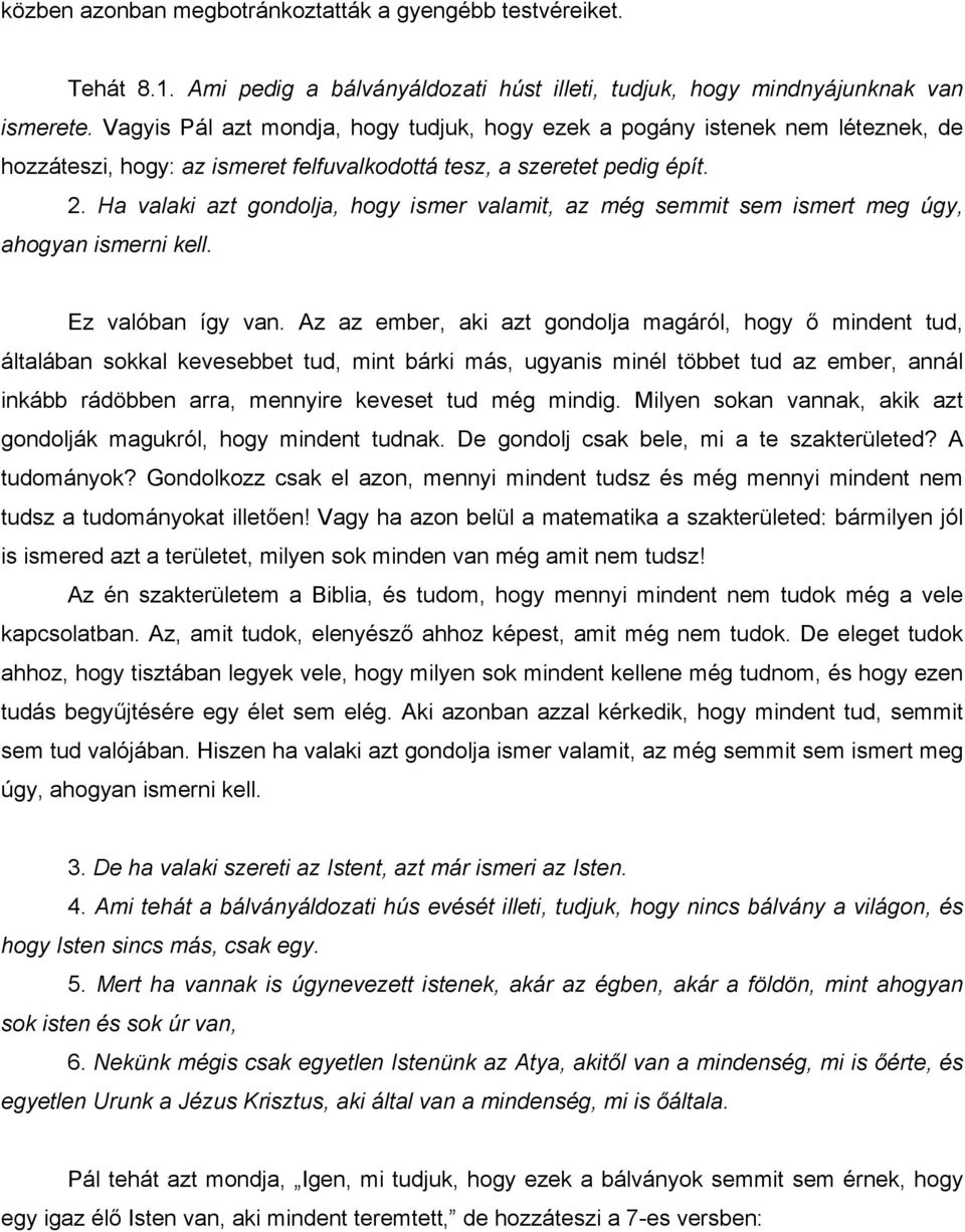 Ha valaki azt gondolja, hogy ismer valamit, az még semmit sem ismert meg úgy, ahogyan ismerni kell. Ez valóban így van.