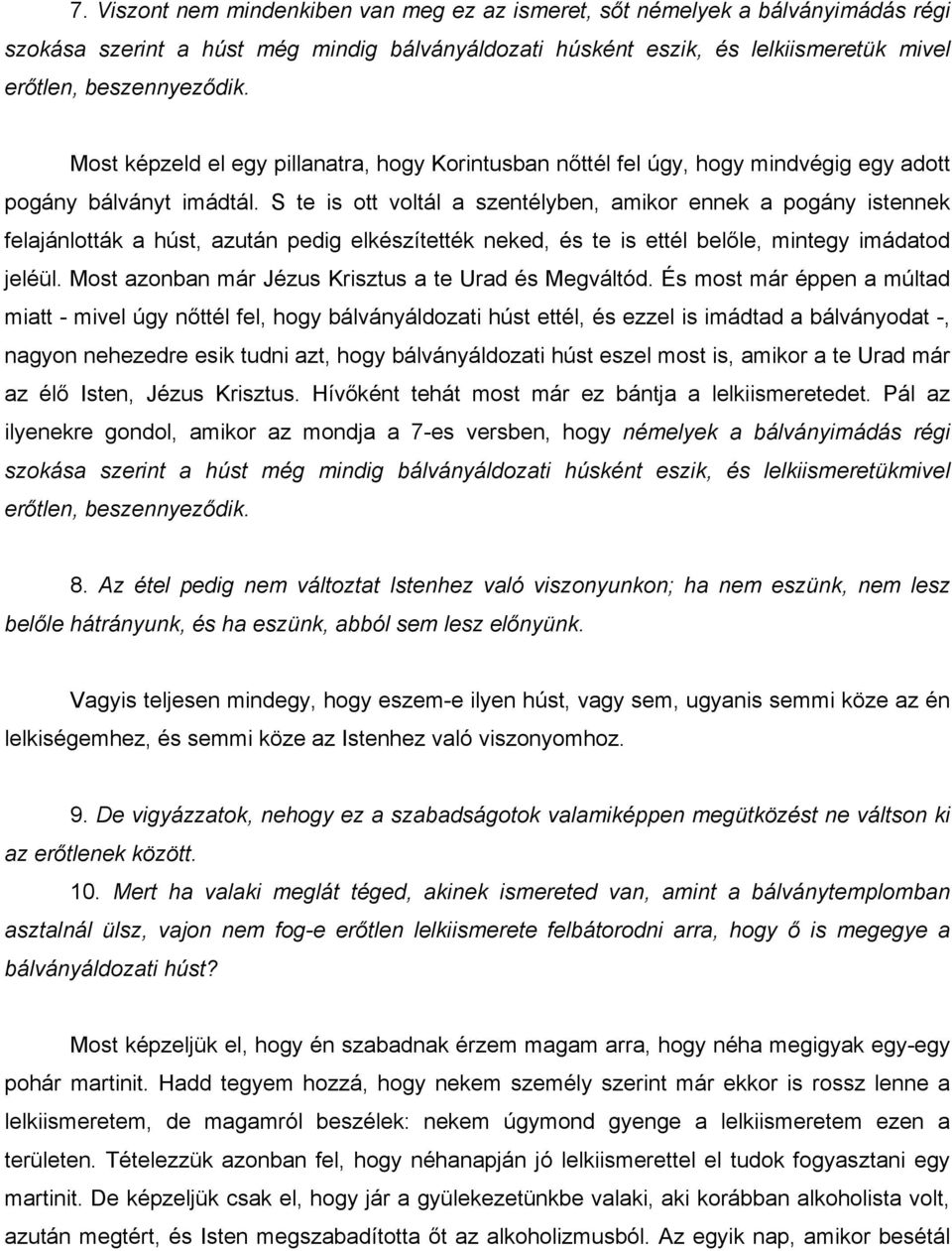 S te is ott voltál a szentélyben, amikor ennek a pogány istennek felajánlották a húst, azután pedig elkészítették neked, és te is ettél belőle, mintegy imádatod jeléül.