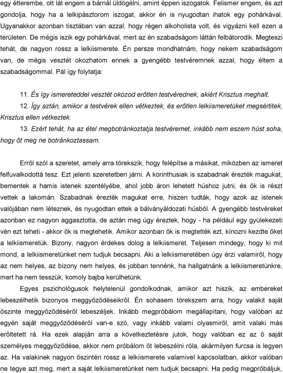 Megteszi tehát, de nagyon rossz a lelkiismerete. Én persze mondhatnám, hogy nekem szabadságom van, de mégis vesztét okozhatom ennek a gyengébb testvéremnek azzal, hogy éltem a szabadságommal.