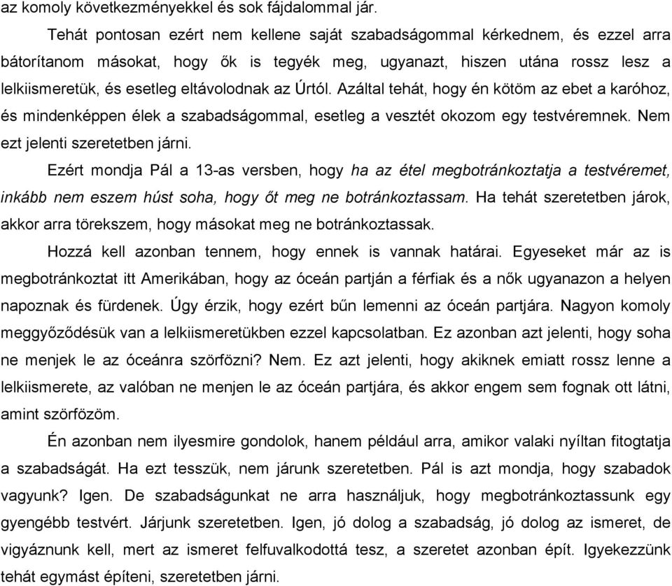 az Úrtól. Azáltal tehát, hogy én kötöm az ebet a karóhoz, és mindenképpen élek a szabadságommal, esetleg a vesztét okozom egy testvéremnek. Nem ezt jelenti szeretetben járni.