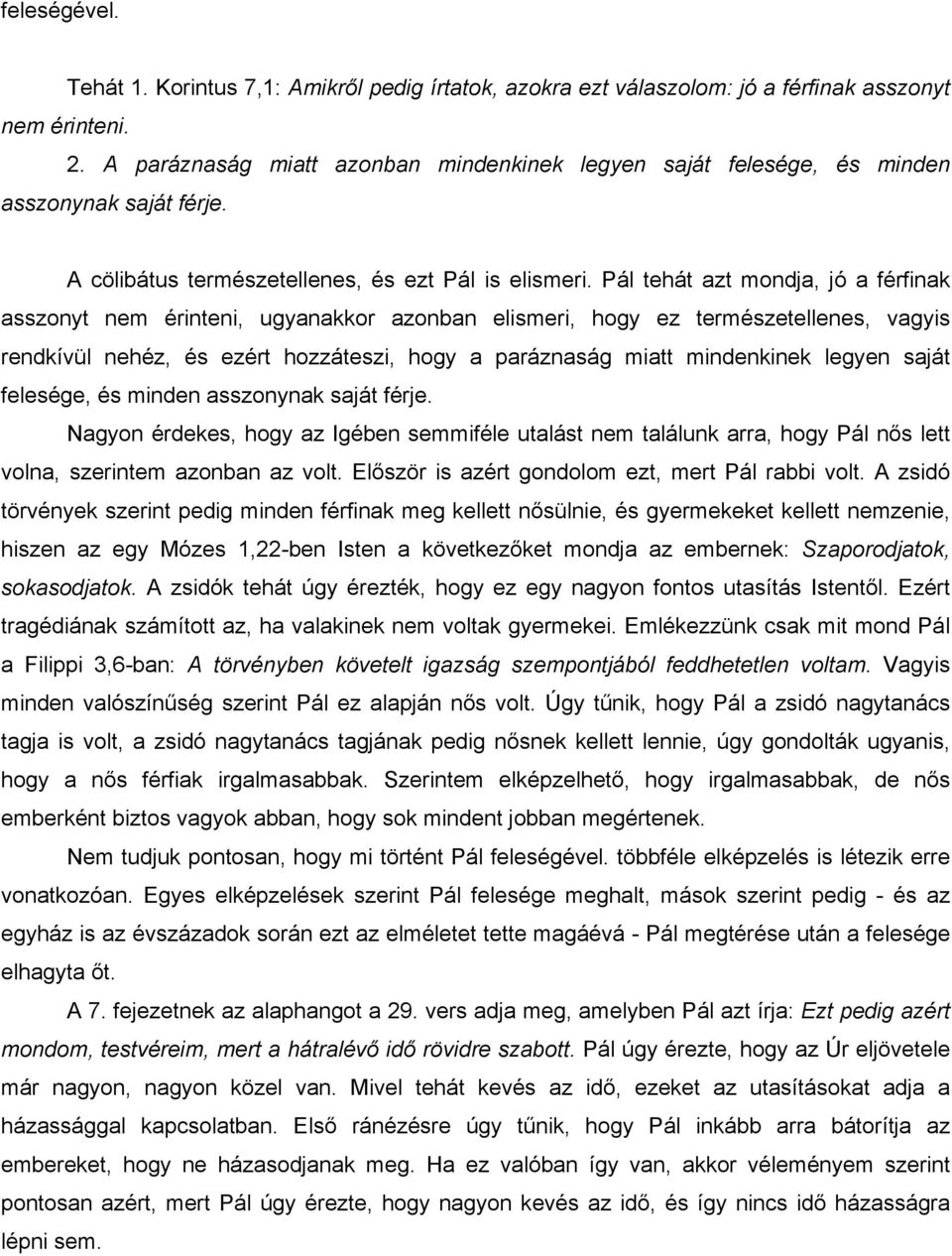 Pál tehát azt mondja, jó a férfinak asszonyt nem érinteni, ugyanakkor azonban elismeri, hogy ez természetellenes, vagyis rendkívül nehéz, és ezért hozzáteszi, hogy a paráznaság miatt mindenkinek