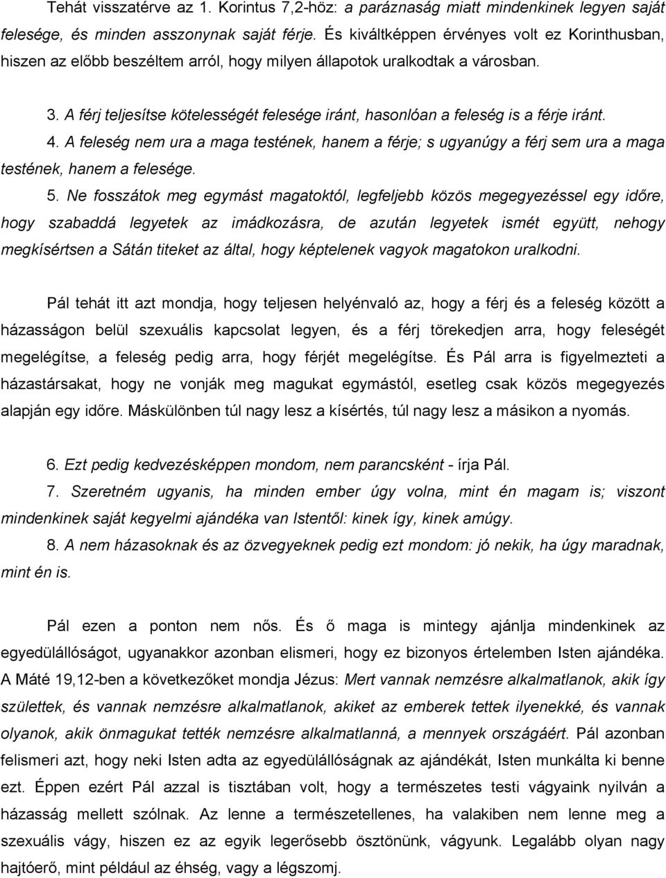 A férj teljesítse kötelességét felesége iránt, hasonlóan a feleség is a férje iránt. 4. A feleség nem ura a maga testének, hanem a férje; s ugyanúgy a férj sem ura a maga testének, hanem a felesége.