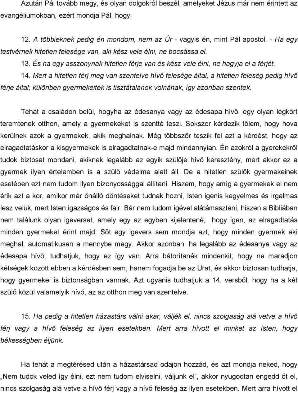 És ha egy asszonynak hitetlen férje van és kész vele élni, ne hagyja el a férjét. 14.