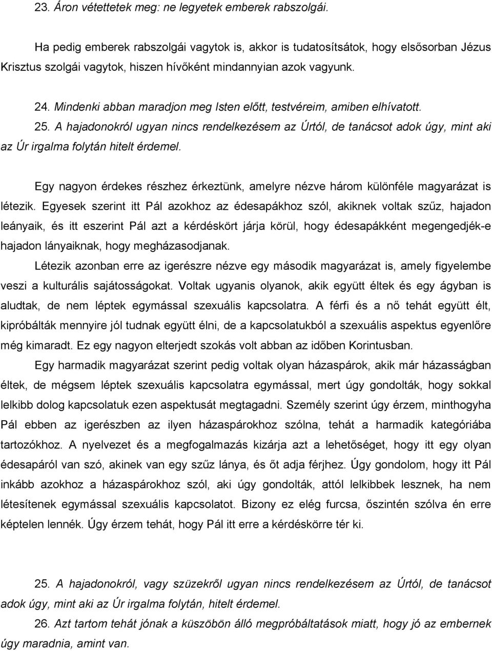 Mindenki abban maradjon meg Isten előtt, testvéreim, amiben elhívatott. 25. A hajadonokról ugyan nincs rendelkezésem az Úrtól, de tanácsot adok úgy, mint aki az Úr irgalma folytán hitelt érdemel.