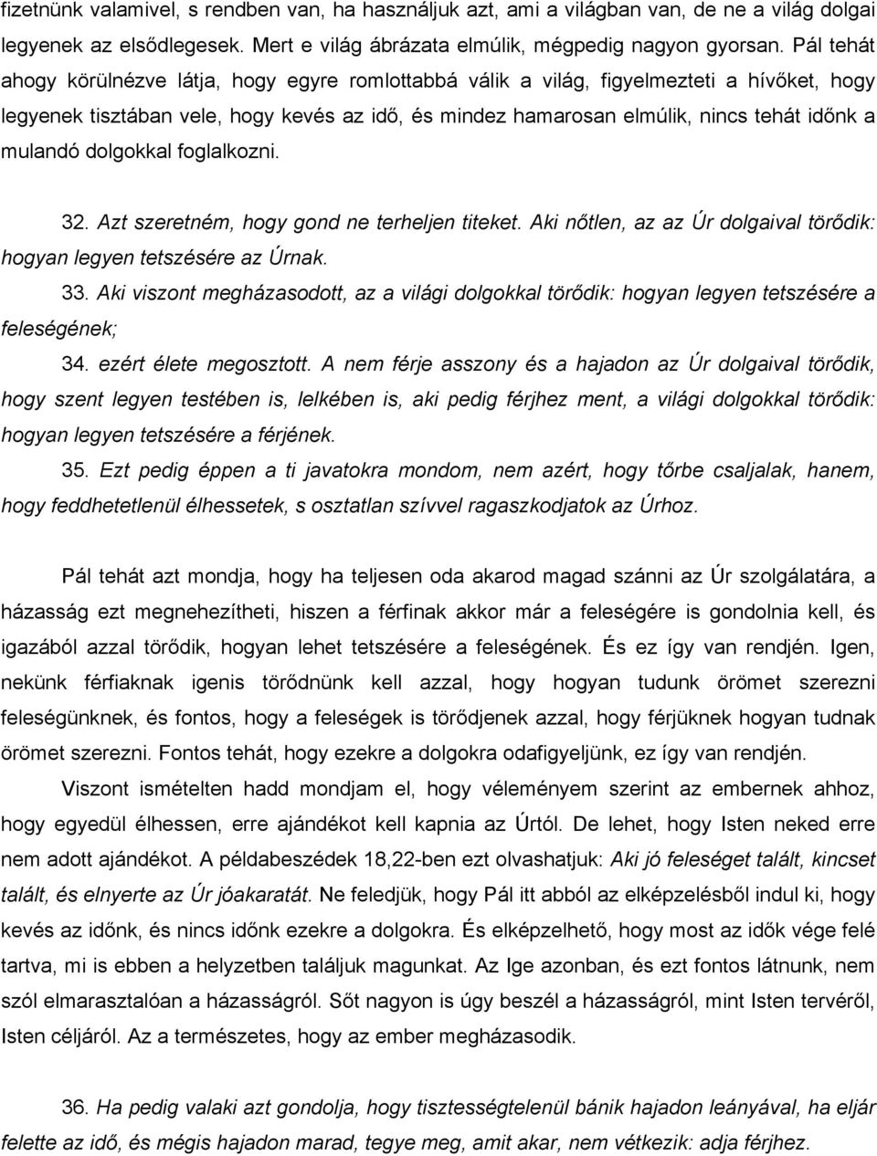 mulandó dolgokkal foglalkozni. 32. Azt szeretném, hogy gond ne terheljen titeket. Aki nőtlen, az az Úr dolgaival törődik: hogyan legyen tetszésére az Úrnak. 33.