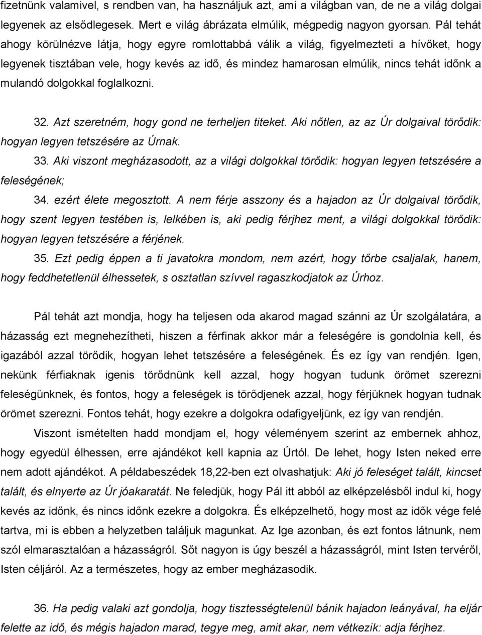 mulandó dolgokkal foglalkozni. 32. Azt szeretném, hogy gond ne terheljen titeket. Aki nőtlen, az az Úr dolgaival törődik: hogyan legyen tetszésére az Úrnak. 33.