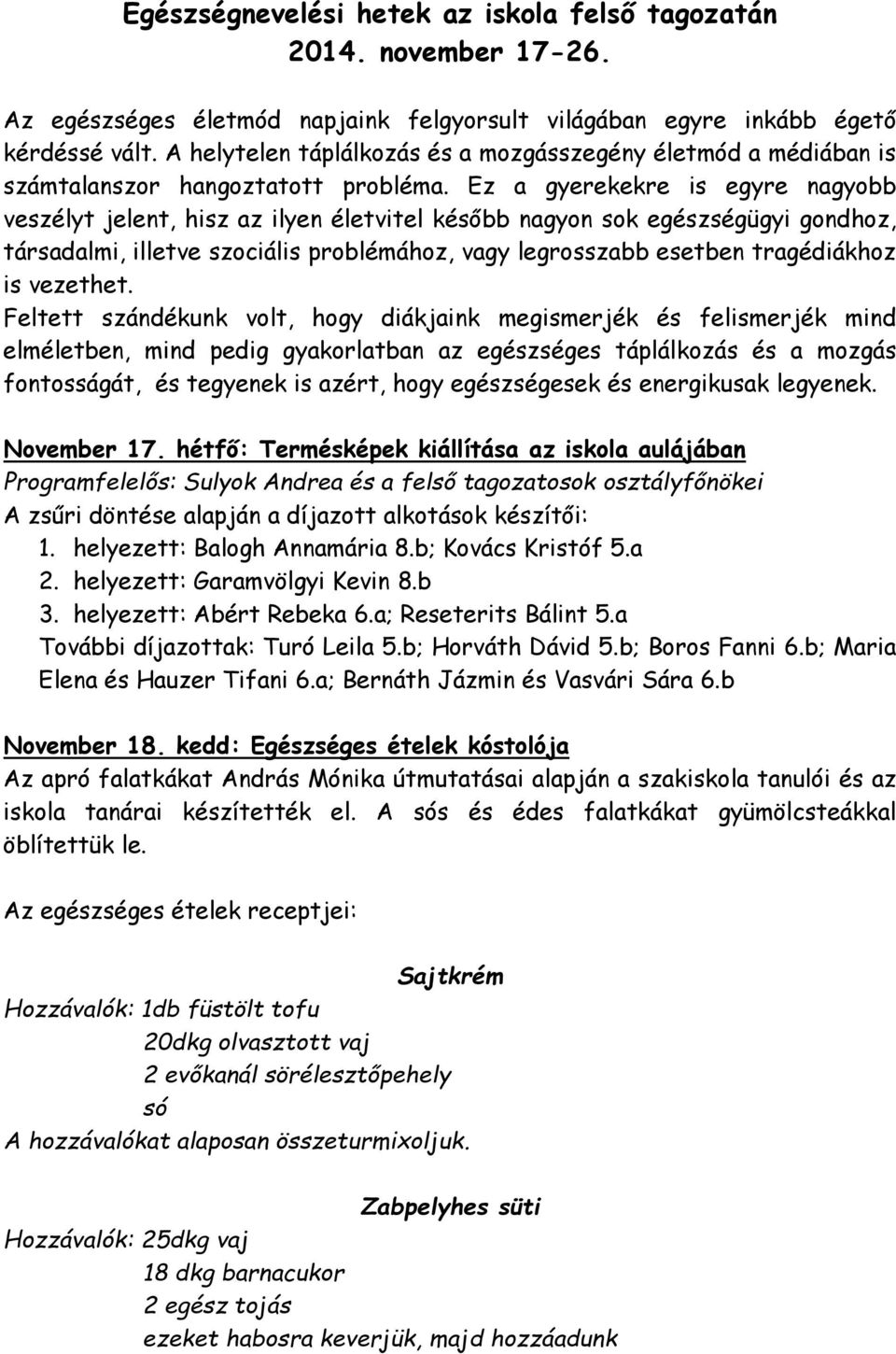 Ez a gyerekekre is egyre nagyobb veszélyt jelent, hisz az ilyen életvitel később nagyon sok egészségügyi gondhoz, társadalmi, illetve szociális problémához, vagy legrosszabb esetben tragédiákhoz is