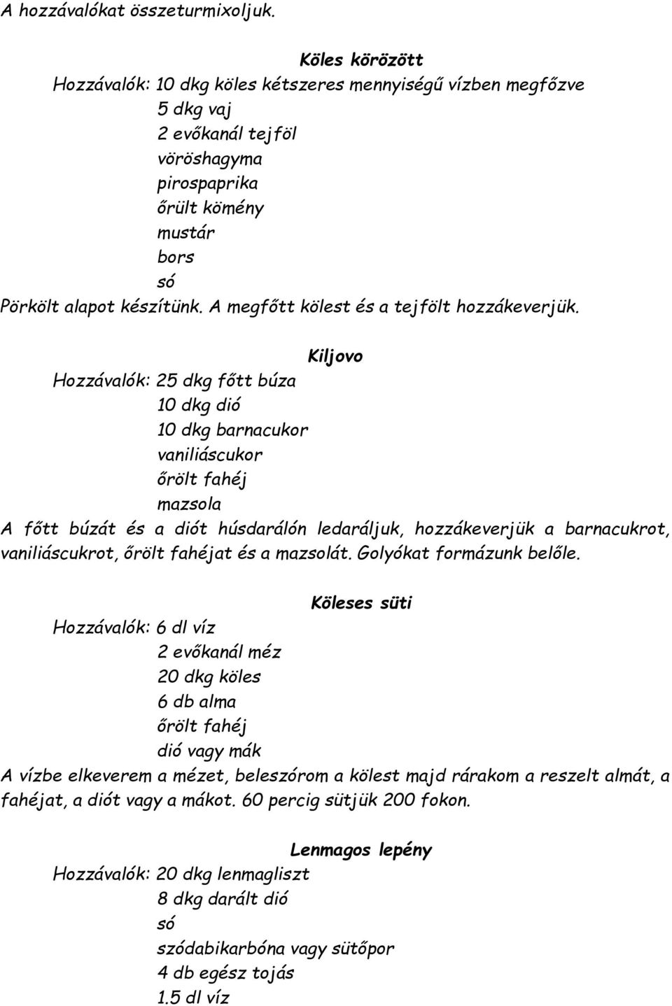 A megfőtt kölest és a tejfölt hozzákeverjük.