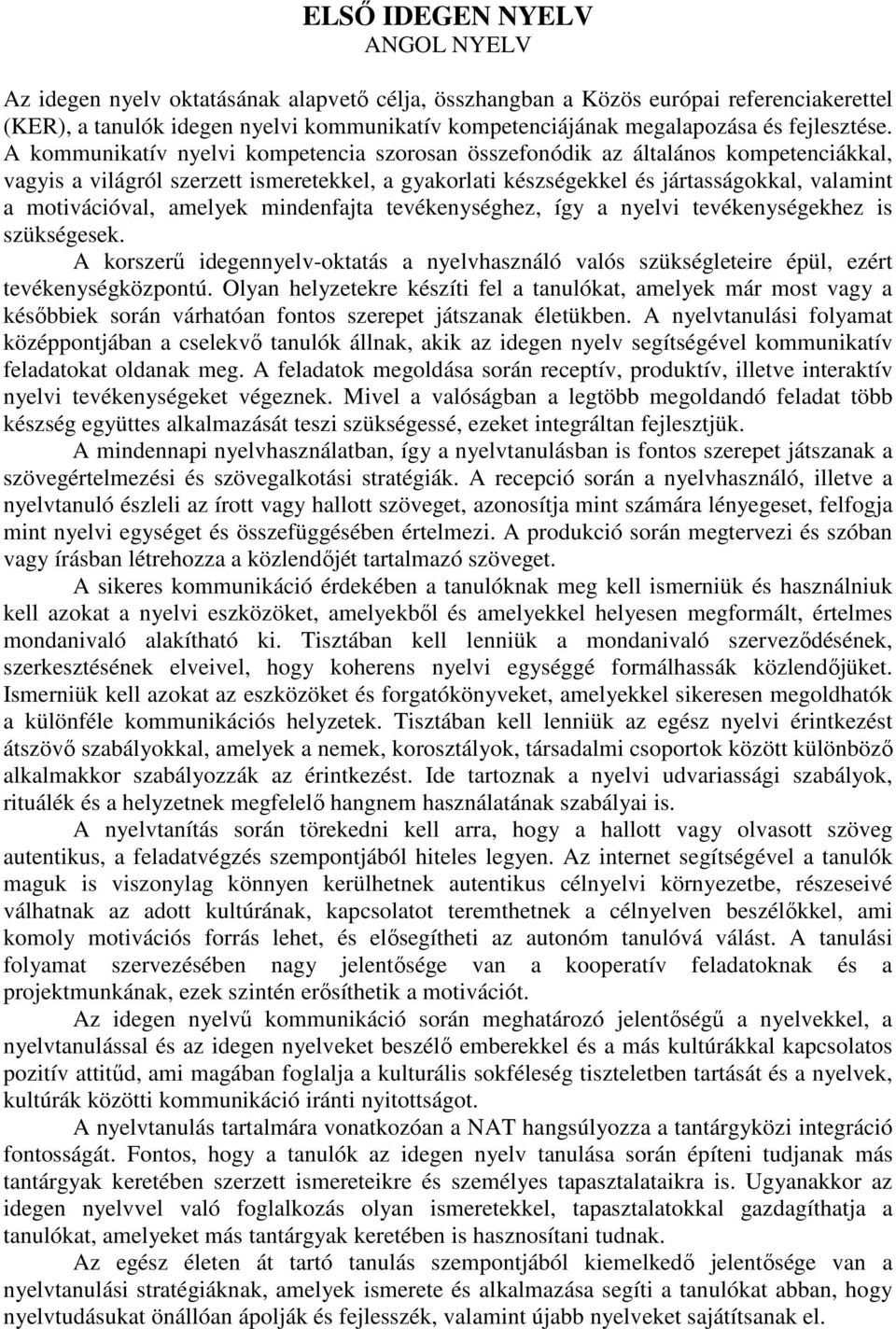 A kommunikatív nyelvi kompetencia szorosan összefonódik az általános kompetenciákkal, vagyis a világról szerzett ismeretekkel, a gyakorlati készségekkel és jártasságokkal, valamint a motivációval,