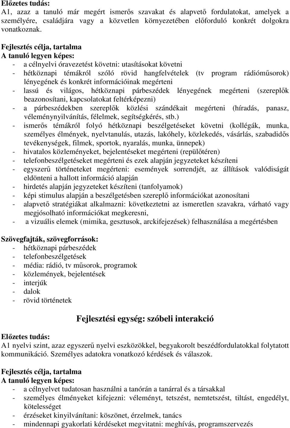 konkrét információinak megérteni - lassú és világos, hétköznapi párbeszédek lényegének megérteni (szereplők beazonosítani, kapcsolatokat feltérképezni) - a párbeszédekben szereplők közlési szándékait