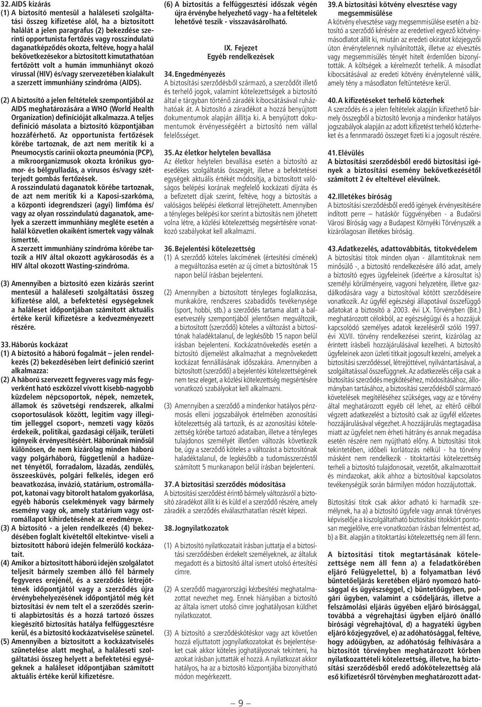 szerzett immunhiány szindróma (AIDS). (2) A biztosító a jelen feltételek szempontjából az AIDS meghatározására a WHO (World Health Organization) definícióját alkalmazza.