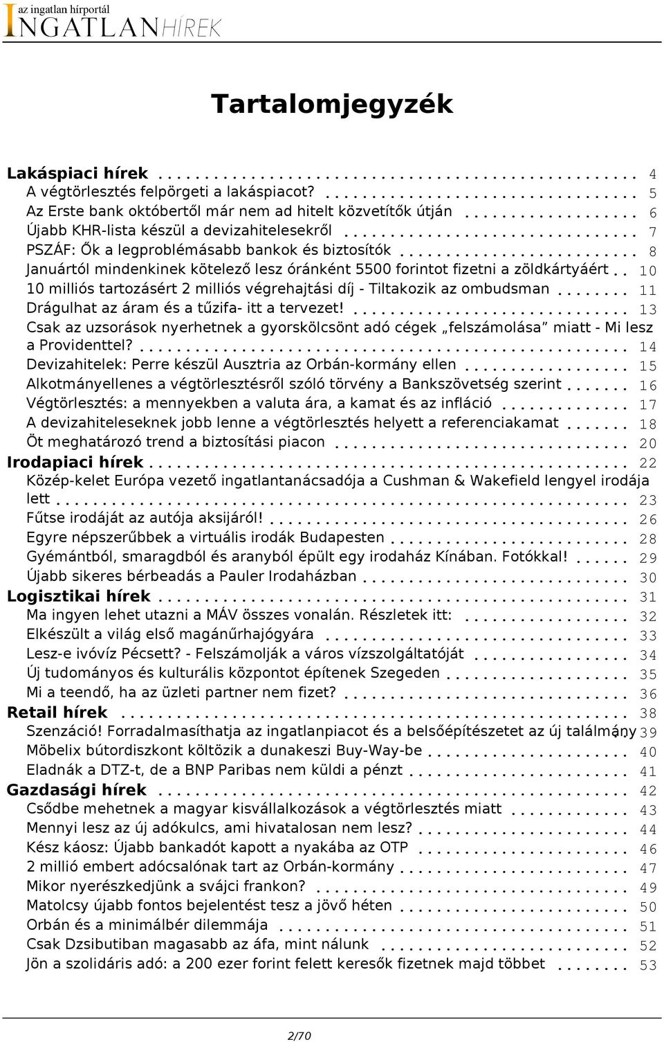 . 10 10 milliós tartozásért 2 milliós végrehajtási díj - Tiltakozik az ombudsman... 11 Drágulhat az áram és a tűzifa- itt a tervezet!