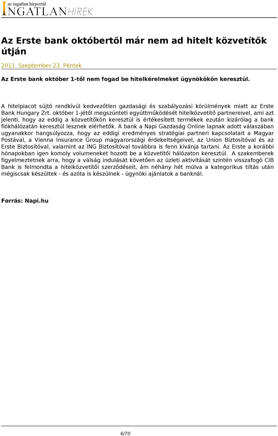 október 1-jétől megszünteti együttműködését hitelközvetítő partnereivel, ami azt jelenti, hogy az eddig a közvetítőkön keresztül is értékesített termékek ezután kizárólag a bank fiókhálózatán